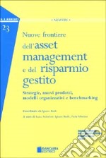 Nuove frontiere dell'asset management e del risparmio gestito. Strategie, nuovi prodotti, modelli organizzativi e benchmarking libro