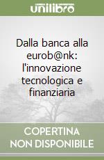 Dalla banca alla eurob@nk: l'innovazione tecnologica e finanziaria libro