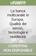 La banca multicanale in Europa. Qualità dei servizi, tecnologia e redditività libro