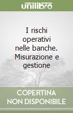 I rischi operativi nelle banche. Misurazione e gestione libro