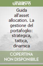 Guida all'asset allocation. La gestione del portafoglio: strategica, tattica, dinamica libro