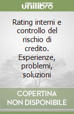 Rating interni e controllo del rischio di credito. Esperienze, problemi, soluzioni libro