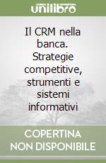 Il CRM nella banca. Strategie competitive, strumenti e sistemi informativi libro