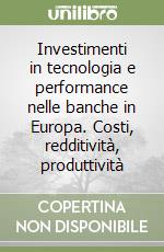 Investimenti in tecnologia e performance nelle banche in Europa. Costi, redditività, produttività libro