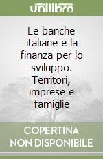 Le banche italiane e la finanza per lo sviluppo. Territori, imprese e famiglie libro