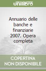 Annuario delle banche e finanziarie 2007. Opera completa libro