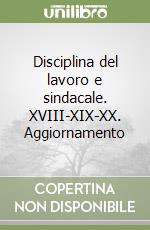 Disciplina del lavoro e sindacale. XVIII-XIX-XX. Aggiornamento libro