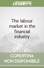 The labour market in the financial industry libro