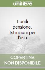 Fondi pensione. Istruzioni per l'uso libro