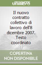 Il nuovo contratto collettivo di lavoro dell'8 dicembre 2007. Testo coordinato libro