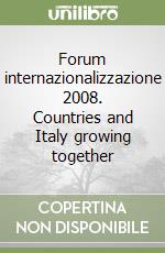 Forum internazionalizzazione 2008. Countries and Italy growing together libro