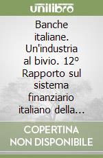 Banche italiane. Un'industria al bivio. 12° Rapporto sul sistema finanziario italiano della Fondazione Rosselli libro