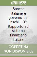 Banche italiane e governo dei rischi. 13° Rapporto sul sistema finanziario italiano libro