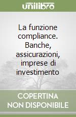 La funzione compliance. Banche, assicurazioni, imprese di investimento libro