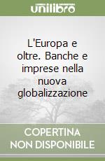 L'Europa e oltre. Banche e imprese nella nuova globalizzazione libro