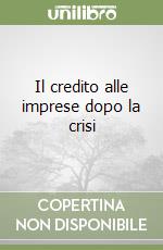 Il credito alle imprese dopo la crisi libro