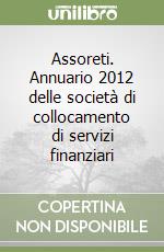 Assoreti. Annuario 2012 delle società di collocamento di servizi finanziari libro