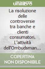 La risoluzione delle controversie tra banche e clienti consumatori. L'attività dell'Ombudsman nel 2001 con il massimario delle decisioni di maggior interesse libro