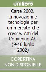 Carte 2002. Innovazioni e tecnologie per un mercato che cresce. Atti del Convegno Abi (9-10 luglio 2002) libro