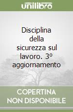 Disciplina della sicurezza sul lavoro. 3° aggiornamento libro