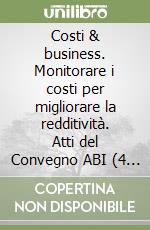 Costi & business. Monitorare i costi per migliorare la redditività. Atti del Convegno ABI (4 novembre 2002) libro