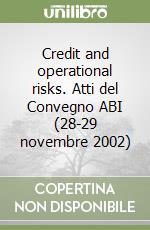 Credit and operational risks. Atti del Convegno ABI (28-29 novembre 2002) libro