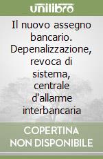 Il nuovo assegno bancario. Depenalizzazione, revoca di sistema, centrale d'allarme interbancaria libro