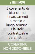 I covenants di bilancio nei finanziamenti a medio e lungo termine. Clausole contrattuali e parametri statistici di riferimento settoriale. Manuale 2003 libro