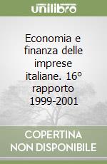 Economia e finanza delle imprese italiane. 16° rapporto 1999-2001 libro