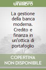 La gestione della banca moderna. Credito e finanza in un'ottica di portafoglio libro