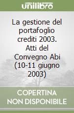 La gestione del portafoglio crediti 2003. Atti del Convegno Abi (10-11 giugno 2003) libro