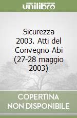 Sicurezza 2003. Atti del Convegno Abi (27-28 maggio 2003) libro