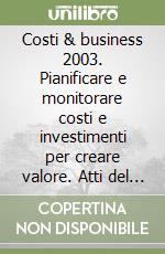 Costi & business 2003. Pianificare e monitorare costi e investimenti per creare valore. Atti del Convegno Abi (18-19 novembre 2003) libro