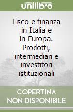 Fisco e finanza in Italia e in Europa. Prodotti, intermediari e investitori istituzionali