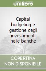 Capital budgeting e gestione degli investimenti nelle banche