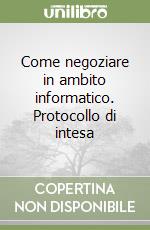 Come negoziare in ambito informatico. Protocollo di intesa libro