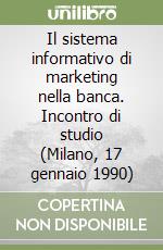 Il sistema informativo di marketing nella banca. Incontro di studio (Milano, 17 gennaio 1990) libro