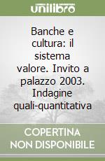 Banche e cultura: il sistema valore. Invito a palazzo 2003. Indagine quali-quantitativa libro