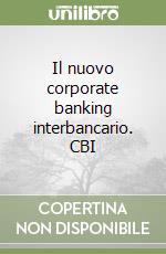 Il nuovo corporate banking interbancario. CBI