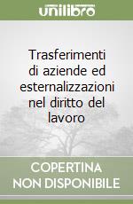 Trasferimenti di aziende ed esternalizzazioni nel diritto del lavoro libro