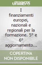 I finanziamenti europei, nazionali e regionali per la formazione. 5° e 6° aggiornamento al 30 giugno 2004 libro