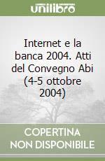 Internet e la banca 2004. Atti del Convegno Abi (4-5 ottobre 2004)