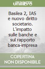 Basilea 2, IAS e nuovo diritto societario. L'impatto sulle banche e sul rapporto banca-impresa libro