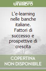 L'e-learning nelle banche italiane. Fattori di successo e prospettive di crescita libro