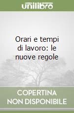 Orari e tempi di lavoro: le nuove regole libro