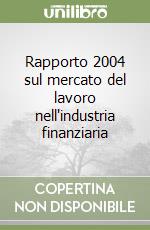 Rapporto 2004 sul mercato del lavoro nell'industria finanziaria libro