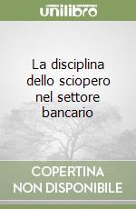 La disciplina dello sciopero nel settore bancario libro