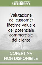 Valutazione del customer lifetime value e del potenziale commerciale del cliente libro