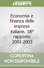 Economia e finanza delle imprese italiane. 18° rapporto 2001-2003 libro