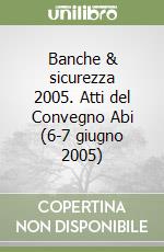 Banche & sicurezza 2005. Atti del Convegno Abi (6-7 giugno 2005) libro